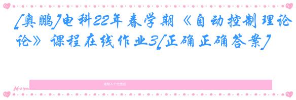 [奥鹏]电科22年春学期《自动控制理论》课程在线作业3[正确正确答案]
