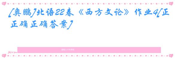 [奥鹏]北语22春《西方文论》作业4[正确正确答案]