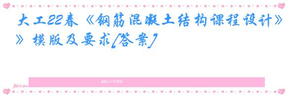 大工22春《钢筋混凝土结构课程设计》模版及要求[答案]