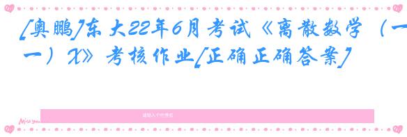 [奥鹏]东大22年6月考试《离散数学（一）X》考核作业[正确正确答案]