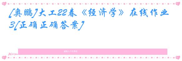 [奥鹏]大工22春《经济学》在线作业3[正确正确答案]