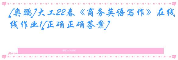 [奥鹏]大工22春《商务英语写作》在线作业1[正确正确答案]