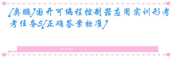 [奥鹏]国开可编程控制器应用实训形考任务5[正确答案标准]
