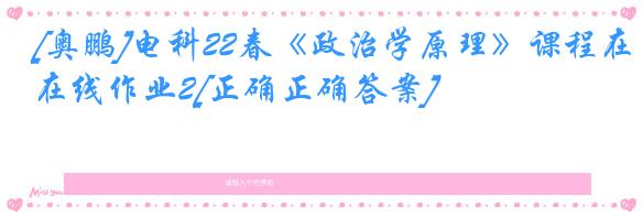 [奥鹏]电科22春《政治学原理》课程在线作业2[正确正确答案]