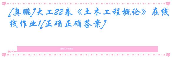[奥鹏]大工22春《土木工程概论》在线作业1[正确正确答案]
