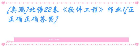 [奥鹏]北语22春《软件工程》作业1[正确正确答案]