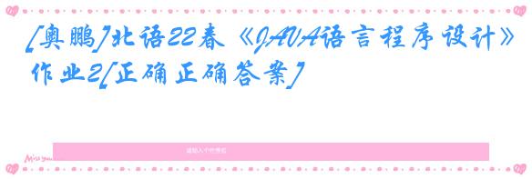 [奥鹏]北语22春《JAVA语言程序设计》作业2[正确正确答案]
