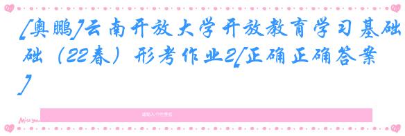 [奥鹏]云南开放大学开放教育学习基础（22春）形考作业2[正确正确答案]