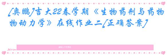 [奥鹏]吉大22春学期《生物药剂与药物动力学》在线作业二[正确答案]