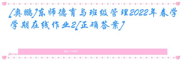 [奥鹏]东师德育与班级管理2022年春学期在线作业2[正确答案]