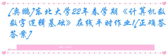 [奥鹏]东北大学22年春学期《计算机数字逻辑基础》在线平时作业1[正确答案]