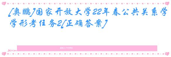 [奥鹏]国家开放大学22年春公共关系学形考任务2[正确答案]