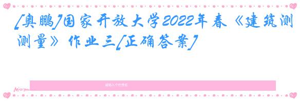 [奥鹏]国家开放大学2022年春《建筑测量》作业三[正确答案]