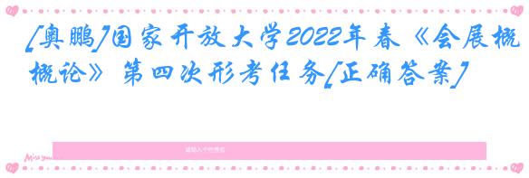 [奥鹏]国家开放大学2022年春《会展概论》第四次形考任务[正确答案]