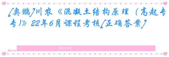 [奥鹏]川农《混凝土结构原理（高起专)》22年6月课程考核[正确答案]