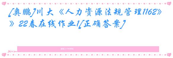 [奥鹏]川大《人力资源法规管理1162》22春在线作业1[正确答案]