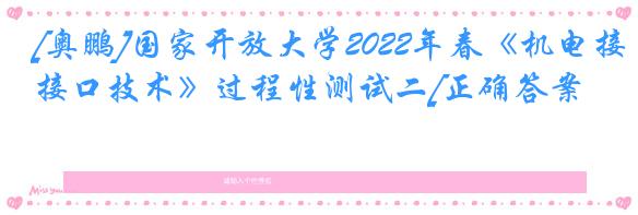 [奥鹏]国家开放大学2022年春《机电接口技术》过程性测试二[正确答案]