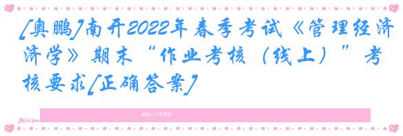 [奥鹏]南开2022年春季考试《管理经济学》期末“作业考核（线上）”考核要求[正确答案]