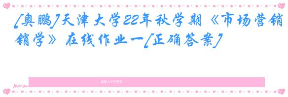 [奥鹏]天津大学22年秋学期《市场营销学》在线作业一[正确答案]