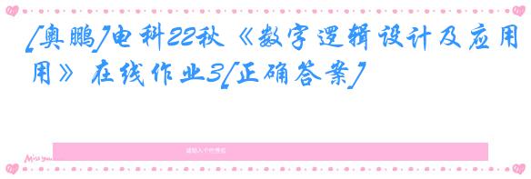 [奥鹏]电科22秋《数字逻辑设计及应用》在线作业3[正确答案]