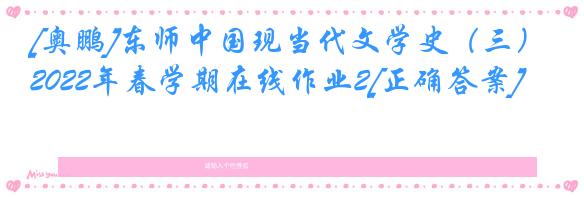 [奥鹏]东师中国现当代文学史（三）2022年春学期在线作业2[正确答案]