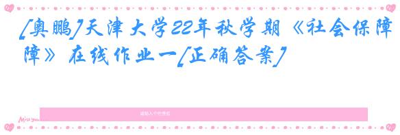[奥鹏]天津大学22年秋学期《社会保障》在线作业一[正确答案]