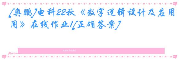[奥鹏]电科22秋《数字逻辑设计及应用》在线作业1[正确答案]