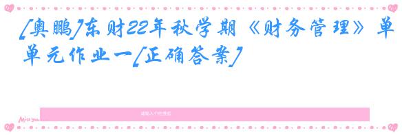 [奥鹏]东财22年秋学期《财务管理》单元作业一[正确答案]