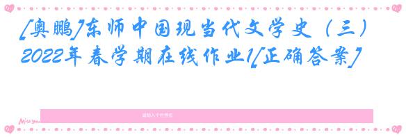 [奥鹏]东师中国现当代文学史（三）2022年春学期在线作业1[正确答案]