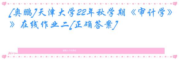 [奥鹏]天津大学22年秋学期《审计学》在线作业二[正确答案]