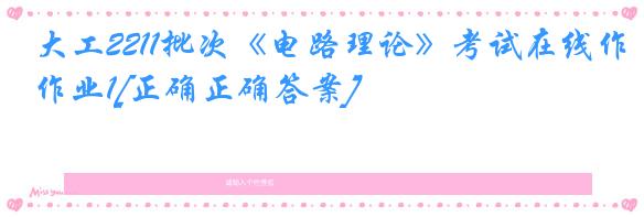 大工2211批次《电路理论》考试在线作业1[正确正确答案]