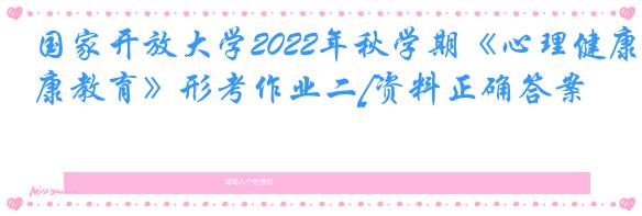 国家开放大学2022年秋学期《心理健康教育》形考作业二[资料正确答案]