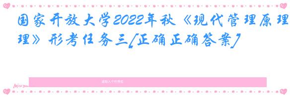 国家开放大学2022年秋《现代管理原理》形考任务三[正确正确答案]