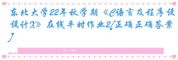 东北大学22年秋学期《C语言及程序设计X》在线平时作业2[正确正确答案]