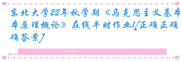 东北大学22年秋学期《马克思主义基本原理概论》在线平时作业1[正确正确答案]