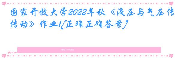 国家开放大学2022年秋《液压与气压传动》作业1[正确正确答案]
