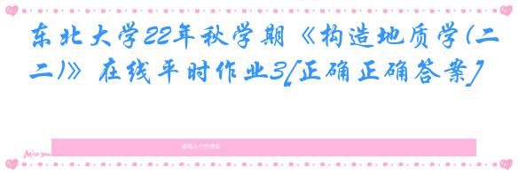 东北大学22年秋学期《构造地质学(二)》在线平时作业3[正确正确答案]