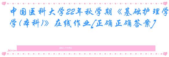 中国医科大学22年秋学期《基础护理学(本科)》在线作业[正确正确答案]