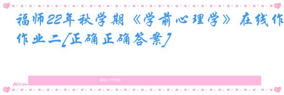 福师22年秋学期《学前心理学》在线作业二[正确正确答案]