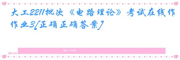 大工2211批次《电路理论》考试在线作业3[正确正确答案]