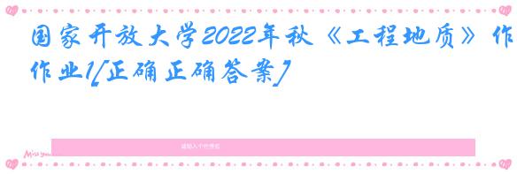 国家开放大学2022年秋《工程地质》作业1[正确正确答案]