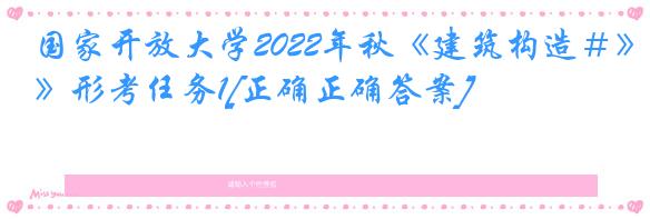 国家开放大学2022年秋《建筑构造＃》形考任务1[正确正确答案]