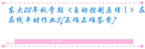 东大22年秋学期《自动控制原理Ⅰ》在线平时作业3[正确正确答案]