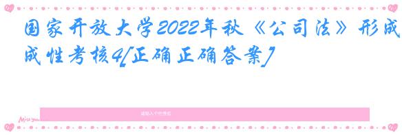 国家开放大学2022年秋《公司法》形成性考核4[正确正确答案]