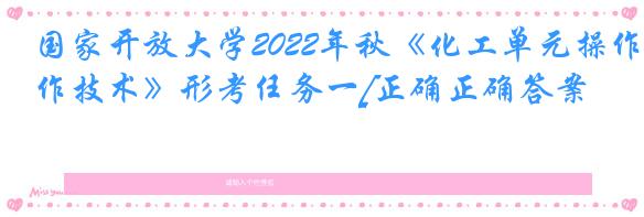 国家开放大学2022年秋《化工单元操作技术》形考任务一[正确正确答案]