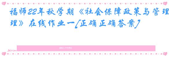 福师22年秋学期《社会保障政策与管理》在线作业一[正确正确答案]
