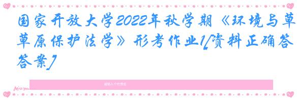 国家开放大学2022年秋学期《环境与草原保护法学》形考作业1[资料正确答案]