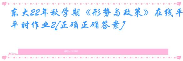 东大22年秋学期《形势与政策》在线平时作业2[正确正确答案]
