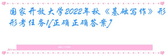 国家开放大学2022年秋《基础写作》形考任务1[正确正确答案]
