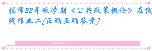 福师22年秋学期《公共政策概论》在线作业二[正确正确答案]